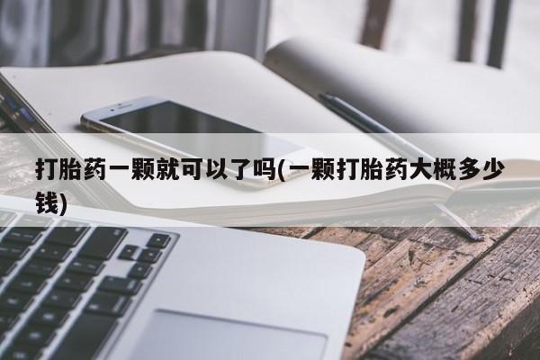 卖正品米索前列醇片微信打胎药一颗就可以了吗(一颗打胎药大概多少钱)