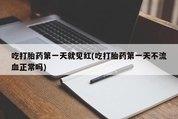卖正品米索前列醇片微信吃打胎药第一天就见红(吃打胎药第一天不流血正常吗)