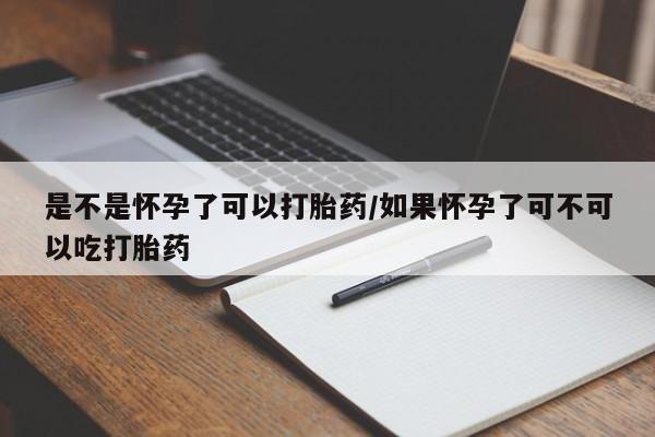 卖正品米索前列醇片微信是不是怀孕了可以打胎药/如果怀孕了可不可以吃打胎药