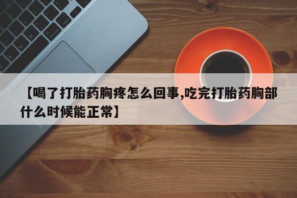 卖正品米索前列醇片微信【喝了打胎药胸疼怎么回事,吃完打胎药胸部什么时候能正常】