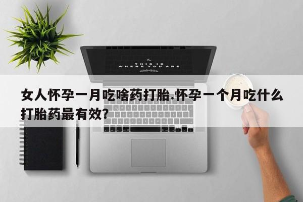卖正品米索前列醇片微信女人怀孕一月吃啥药打胎.怀孕一个月吃什么打胎药最有效？