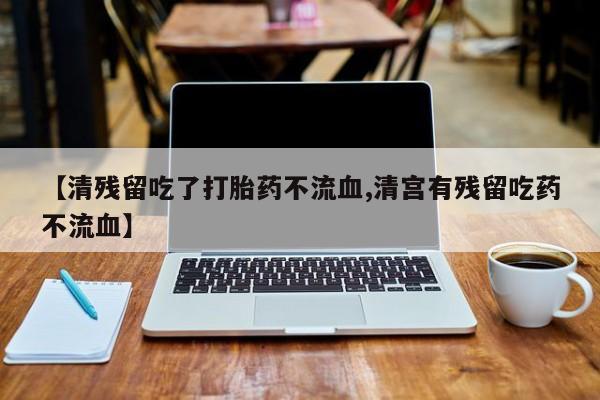 卖正品米索前列醇片微信【清残留吃了打胎药不流血,清宫有残留吃药不流血】
