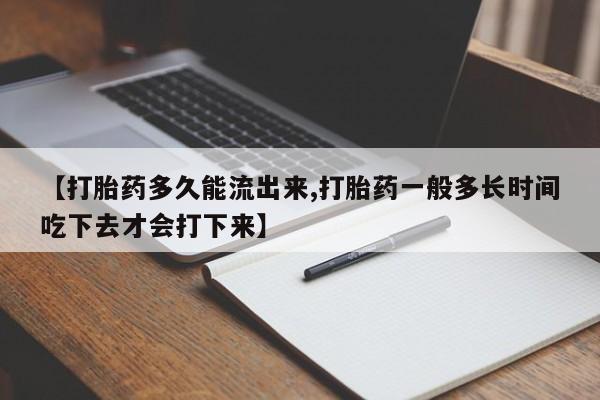 卖正品米索前列醇片微信【打胎药多久能流出来,打胎药一般多长时间吃下去才会打下来】