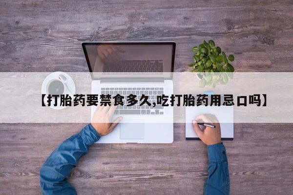 卖正品米索前列醇片微信【打胎药要禁食多久,吃打胎药用忌口吗】