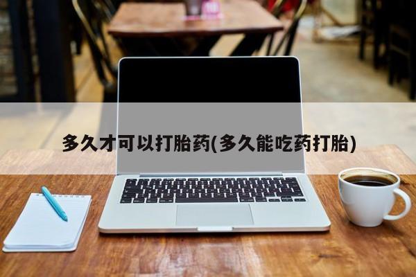 卖正品米索前列醇片微信多久才可以打胎药(多久能吃药打胎)