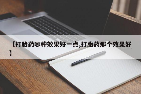 卖正品米索前列醇片微信【打胎药哪种效果好一点,打胎药那个效果好】