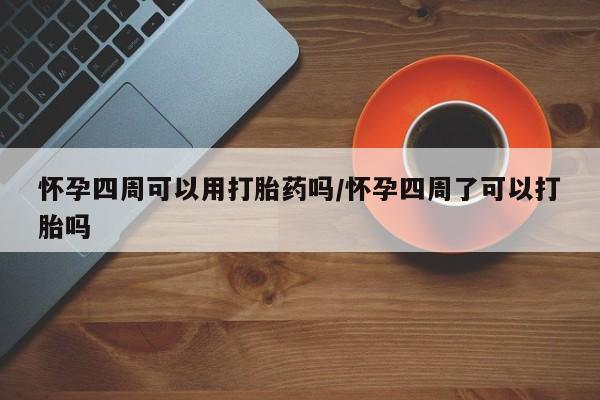 卖正品米索前列醇片微信怀孕四周可以用打胎药吗/怀孕四周了可以打胎吗