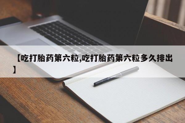 卖正品米索前列醇片微信【吃打胎药第六粒,吃打胎药第六粒多久排出】
