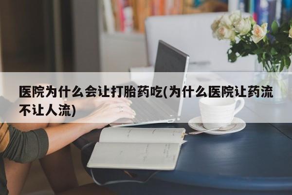卖正品米索前列醇片微信医院为什么会让打胎药吃(为什么医院让药流不让人流)