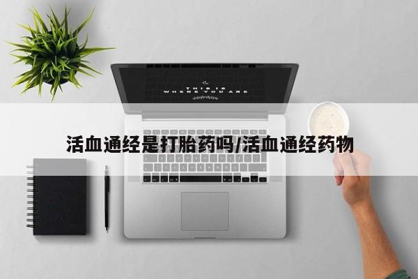 卖正品米索前列醇片微信活血通经是打胎药吗/活血通经药物