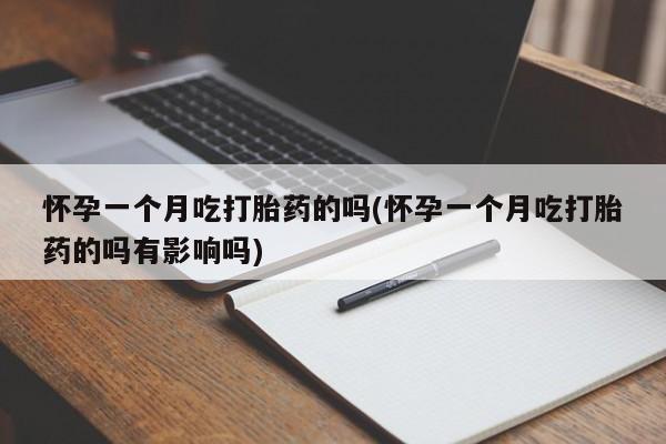 卖正品米索前列醇片微信怀孕一个月吃打胎药的吗(怀孕一个月吃打胎药的吗有影响吗)