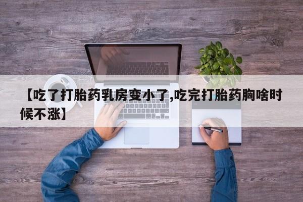 卖正品米索前列醇片微信【吃了打胎药乳房变小了,吃完打胎药胸啥时候不涨】