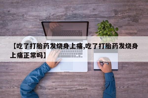 卖正品米索前列醇片微信【吃了打胎药发烧身上痛,吃了打胎药发烧身上痛正常吗】