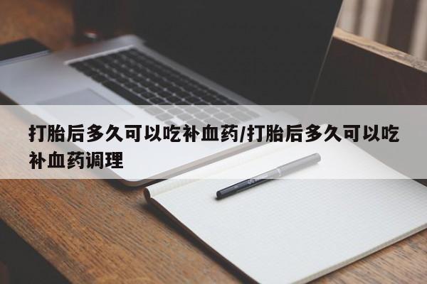卖正品米索前列醇片微信打胎后多久可以吃补血药/打胎后多久可以吃补血药调理