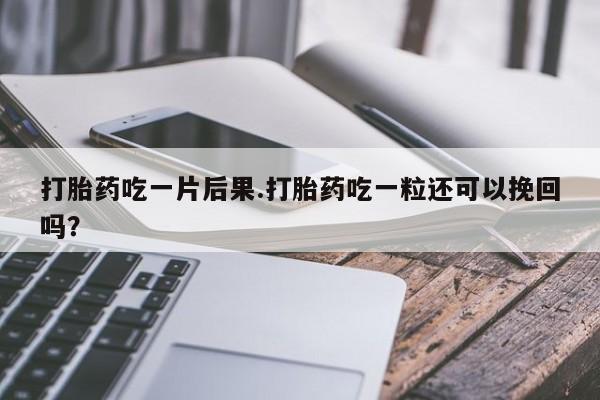 卖正品米索前列醇片微信打胎药吃一片后果.打胎药吃一粒还可以挽回吗？