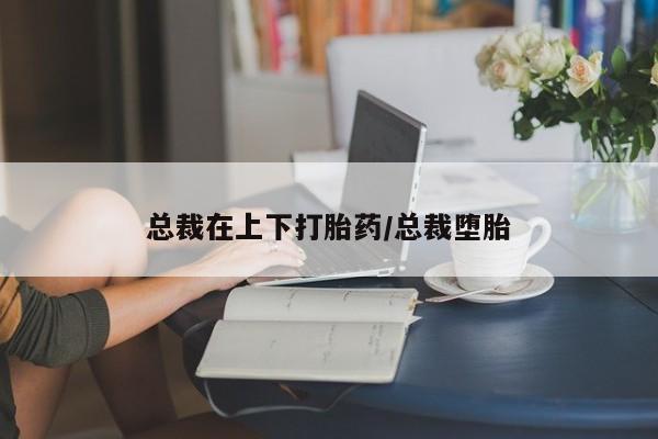 卖正品米索前列醇片微信总裁在上下打胎药/总裁堕胎