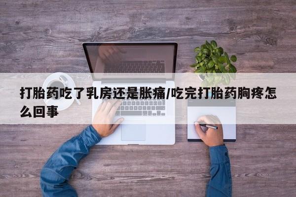 卖正品米索前列醇片微信打胎药吃了乳房还是胀痛/吃完打胎药胸疼怎么回事