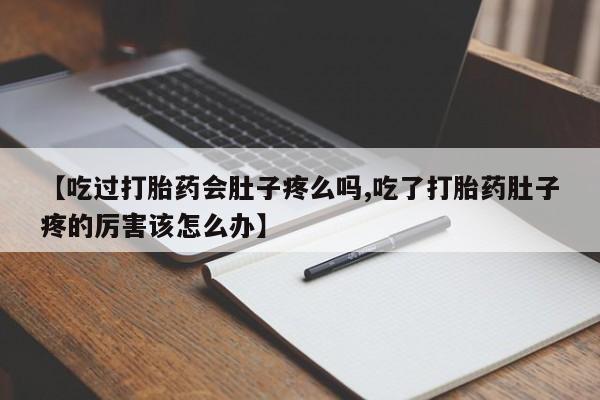 卖正品米索前列醇片微信【吃过打胎药会肚子疼么吗,吃了打胎药肚子疼的厉害该怎么办】