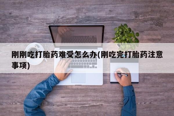 卖正品米索前列醇片微信刚刚吃打胎药难受怎么办(刚吃完打胎药注意事项)